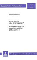 Modernismus Oder Emanzipation?-Krisendeutung in Der Gewerkschaftlichen Bildungsarbeit: Dargestellt Am Beispiel Der Vier Organisationszusammenhaenge Dgb, Ig Chemie, Ig Metall, Oetv(206 Europaeische Hochschulschriften / European University Studie)