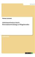 Arbeitsmotivation durch Personalentwicklung in Pflegeberufen