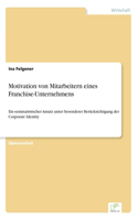Motivation von Mitarbeitern eines Franchise-Unternehmens: Ein seminaristischer Ansatz unter besonderer Berücksichtigung der Corporate Identity(German)