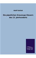 Die Papstlichen Kreuzzugs-Steuern Des 13. Jahrhunderts: (German)