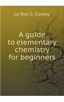 A guide to elementary chemistry for beginners: (English)