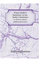 Every-Body's Business, Is No-Body's Business Or, Private Abuses, Publick Grievances