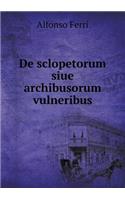 de Sclopetorum Siue Archibusorum Vulneribus