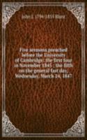 Five sermons preached before the University of Cambridge: the first four in November 1845 ; the fifth on the general fast day, Wednesday, March 24, 1847