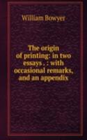 origin of printing: in two essays . : with occasional remarks, and an appendix