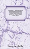 Demosthenis Et Ã†schnis Quae Exstant Omnia Indicibus Locupletissimis Continua Interpretatione Latina Varietate Lectionis Scholiis Tum Ulpianeis Tum . Variorum ., Volume 5 (Latin Edition)