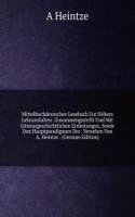 Mittelhochdeutsches Lesebuch Fur Hohers Lehranstalten: Zusammengestellt Und Mit Litterargeschichtlichen Einleitungen, Sowie Den Hauptparadigmen Der . Versehen Von A. Heintze . (German Edition)