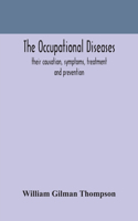 occupational diseases; their causation, symptoms, treatment and prevention