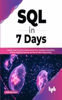 SQL in 7 days: A Quick Crash Course in Manipulating Data, Databases Operations, Writing Analytical Queries, and Server-Side Programming