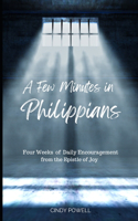 A Few Minutes in Philippians: Four Weeks of Daily Encouragement from the Epistle of Joy