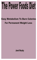 Power Foods Diet: Easy Metabolism to Burn Calories for Permanent Weight Loss