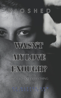 Wasn't my love enough?: I would do everything for love
