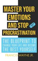 Master Your Emotions and Stop Procrastination: The Blueprint to Change Your Life and Become the Best Yourself