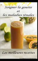 Soigner la goutte et les maladies rénales - Les meilleures recettes