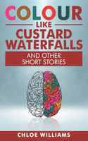 Colour Like Custard Waterfalls and Other Short Stories