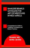 Bamileke Brawls: Unveiling the Art of Wrestling in West Africa: A Comprehensive Guide to Traditional Techniques and Modern Practices