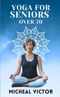 Yoga for Seniors Over 70: Embracing Vitality through Gentle Strength and Balance Exercises