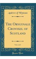 The Orygynale Cronykil of Scotland, Vol. 2 of 3 (Classic Reprint)