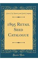 1895 Retail Seed Catalogue (Classic Reprint)