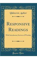 Responsive Readings: With Introductory Services of Worship (Classic Reprint)