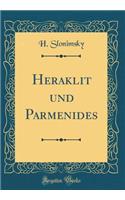 Heraklit Und Parmenides (Classic Reprint)