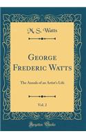George Frederic Watts, Vol. 2: The Annals of an Artist's Life (Classic Reprint)