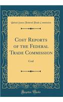 Cost Reports of the Federal Trade Commission: Coal (Classic Reprint)