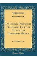 de Insania Democriti Philosophi Facetum Epistolium Hipocratis Medici (Classic Reprint)