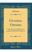 General Orders: Issued by Major-General William Heath, When in Command of the Eastern Department, 23 May, 1777 3 October, 1777 (Classic Reprint)