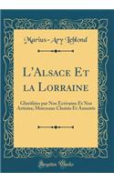 L'Alsace Et La Lorraine: GlorifiÃ©es Par Nos Ã?crivains Et Nos Artistes; Morceaux Choisis Et AnnotÃ©s (Classic Reprint): GlorifiÃ©es Par Nos Ã?crivains Et Nos Artistes; Morceaux Choisis Et AnnotÃ©s (Classic Reprint)