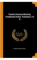 Farish Arizona History; Combined Index, Volumes 1 to 8