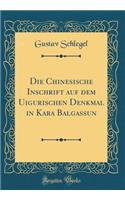 Die Chinesische Inschrift Auf Dem Uigurischen Denkmal in Kara Balgassun (Classic Reprint)