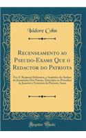 Recenseamento Ao Pseudo-Exame Que O Redactor Do Patriota: Fez A' Resposta Defensiva, E Analytica Do Author Do Juramento DOS Numes, Descripto No Periodico de Janeriro E Fevereiro Do Presente Anno (Classic Reprint)