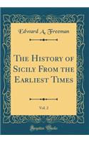 The History of Sicily from the Earliest Times, Vol. 2 (Classic Reprint)