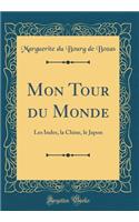 Mon Tour du Monde: Les Indes, la Chine, le Japon (Classic Reprint)