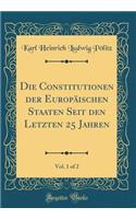 Die Constitutionen Der EuropÃ¤ischen Staaten Seit Den Letzten 25 Jahren, Vol. 1 of 2 (Classic Reprint)