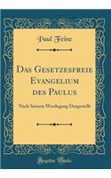 Das Gesetzesfreie Evangelium Des Paulus: Nach Seinem Werdegang Dargestellt (Classic Reprint): Nach Seinem Werdegang Dargestellt (Classic Reprint)