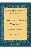 The Brothers Wiffen: Memoirs and Miscellanies (Classic Reprint)