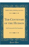 Ter-Centenary of the Hudson: And Centennial of the Steamboat (Classic Reprint)