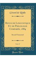 Revue de Linguistique Et de Philologie ComparÃ©e, 1884, Vol. 17: Recueil Trimestriel (Classic Reprint): Recueil Trimestriel (Classic Reprint)