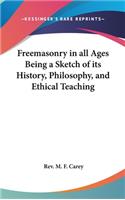 Freemasonry in all Ages Being a Sketch of its History, Philosophy, and Ethical Teaching