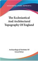 The Ecclesiastical And Architectural Topography Of England