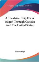 A Theatrical Trip For A Wager! Through Canada And The United States