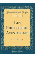 Les Philosophes Aventuriers (Classic Reprint)