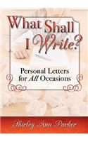 What Shall I Write? Personal Letters for All Occasions