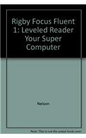 Rigby Focus Fluent 1: Leveled Reader Your Super Computer: Leveled Reader Your Super Computer