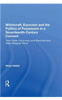 Witchcraft, Exorcism and the Politics of Possession in a Seventeenth-Century Convent