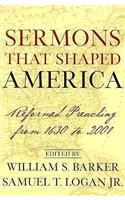Sermons That Shaped America: Reformed Preaching from 1630 to 2001