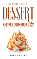 The Ultimate Caramel Dessert Recipes Cookbook 2021