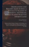 Observations and Remarks Made During a Voyage to Islands of Teneriffe, Amsterdam, Maria's Islands Near Van Diemen's Land; Otaheite, Sandwich Islands; Owhyhee, the Fox Islands on the North West Coast of America, Tinian, and From Thence to Canton, in